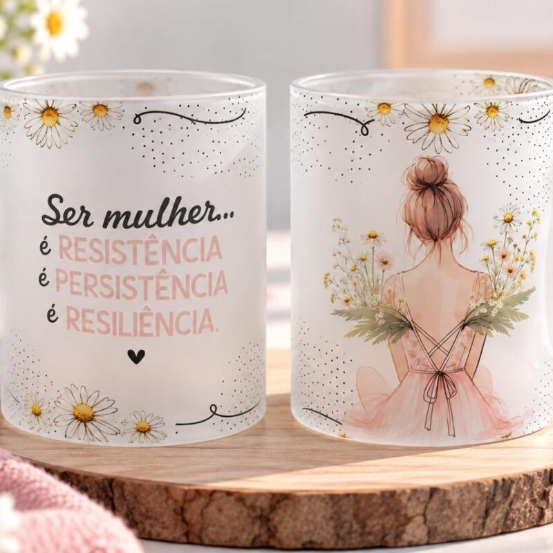Caneca de Vidro Translucida Ser Mulher Resistência Persistência Resiliência